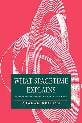 What Spacetime Explains Metaphysical Essays on Space and Time Nerlich Hardback