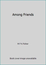 Among Friends by M F K Fisher