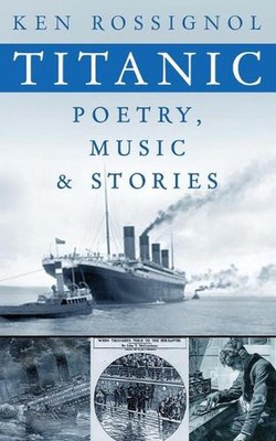 Titanic Poetry, Music & Stories by Ken Rossignol (English) Paperback Book