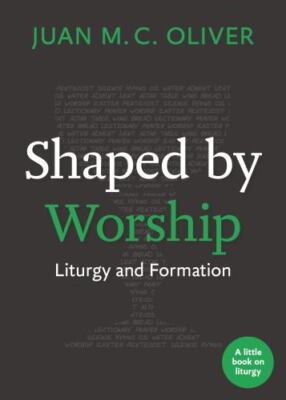 Shaped by Worship : Liturgy and Formation, Paperback by Oliver, Juan M. C., B...
