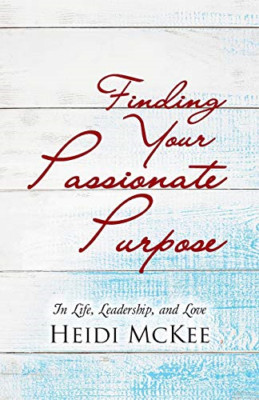 Finding Your Passionate Purpose: in Life, Leadership, a -  NEW Heidi Mckee 2016