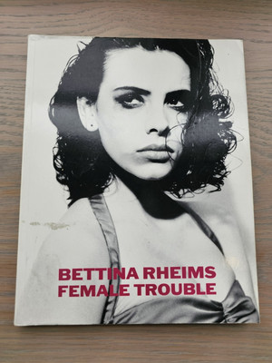 Female Trouble ~ Bettina Rheims ~ 1991 ~ PB ~ Photos