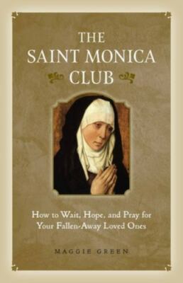 The Saint Monica Club: How to Wait, Hope, and Pray for Your Fallen-Away Loved...