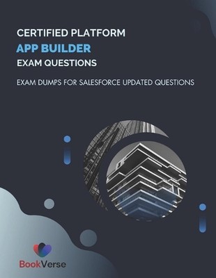 Certified Platform App Builder Exam Questions: Exam Dumps For Salesforce Updated