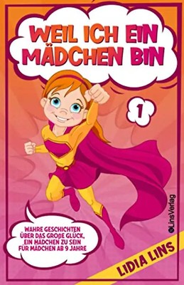 WEIL ICH EIN MÄDCHEN BIN: Wahre Geschichten über das große Glück, ein Mädchen zu