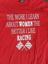 The More I Learn About Women The Better I Like Racing XL Tee Shirt T Dirt Nascar