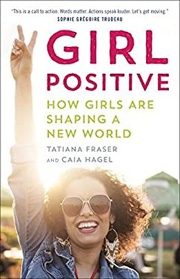 Girl Positive : How Girls Are Shaping a New World Caia, Fraser, T