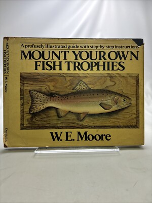 Mount Your Own Fish Trophies by W.E. Moore 