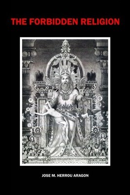 Jose M Herrou Aragon The Forbidden Religion (Paperback)