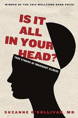 Is It All in Your Head: True Stories of Imaginary Illness - Paperback - GOOD