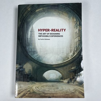 Hyper-Reality: The Art of Designing Impossible Experiences by Curtis Hickman