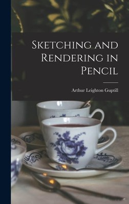Sketching and Rendering in Pencil | Arthur Leighton Guptill | englisch