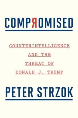Compromised: Counterintelligence and the Threat of Donald J. Trump by Peter Strz