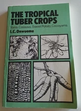 Tropical Tuber Crops: Yams, Cassava, Sweet Potato, Cocoyams by I.C. Onwueme/RARE