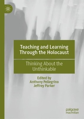 Teaching and Learning Through the Holocaust: Thinking About the Unthinkable by A