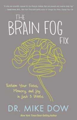 The Brain Fog Fix : Reclaim Your Focus, Memory, and Joy in Just 3