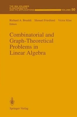 Combinatorial and Graph-Theoretical Problems in Linear Algebra by Richard A. Bru