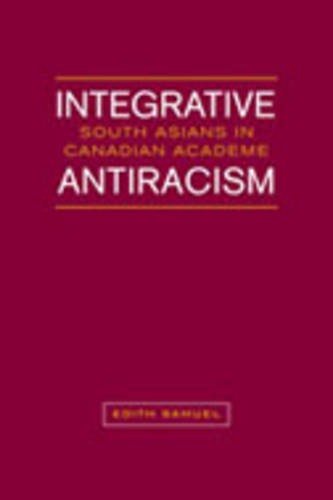 Integrative Antiracism – South Asians in Canadian Academe Samuel Hardback