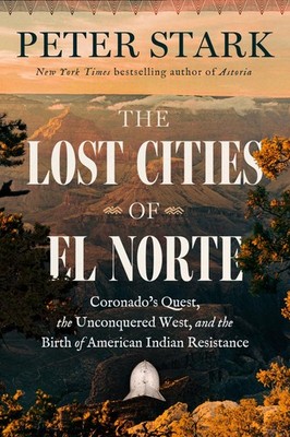 The Lost Cities of El Norte: Coronado's Quest, the Unconquered West, and the...