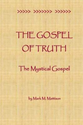 The Gospel of Truth: The Mystical Gospel by Mattison, Mark M., Brand New, Fre...