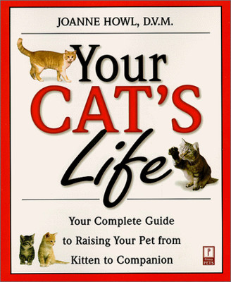 Your Cat's Life: Your Complete Guide to Raising Your Pet From Kitten to Comp...