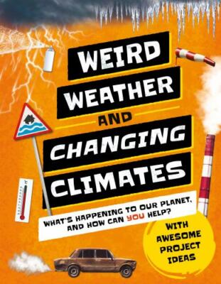 Weird Weather and Changing Climates: What's Happening to Our Planet and How can