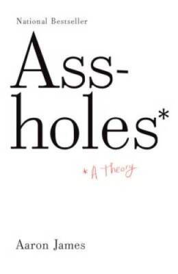 Assholes: A Theory - Paperback By James, Aaron - GOOD