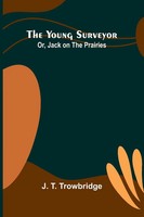 The Young Surveyor; Or, Jack On The Prairies | J. T. Trowbridge | Taschenbuch