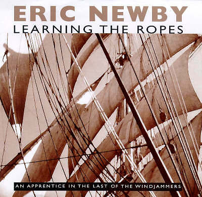 Learning the Ropes: Apprentice in the Last of the Windjammers by Eric Newby (Har
