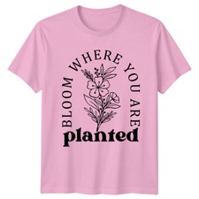 Bloom Where You Are Planted Floral Nature T-Shirt