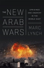 The New Arab Wars: Uprisings and Anarchy in the Middle East by Marc Lynch (Engli