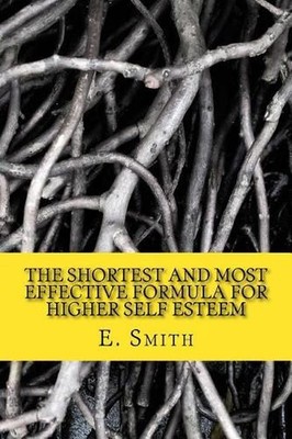 The Shortest And Most Effective Formula For Higher Self Esteem: The Guerrilla Gu