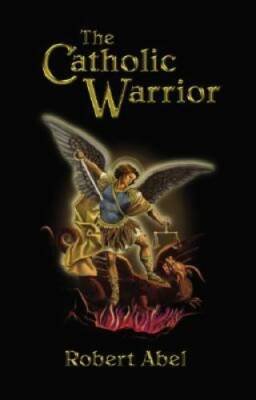 The Catholic Warrior - Paperback By Abel, Robert - VERY GOOD