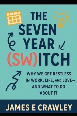 The Seven Year (Sw)itch: Why We Get Restless in Work, Life, and Love-and What to