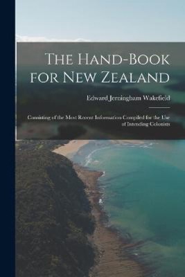 The Hand-Book for New Zealand: Consisting of the Most Recent Information
