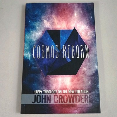 Cosmos Reborn : Happy Theology on the New Creation PaperBack John Crowder