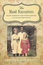 Maid Narratives: Black Domestics and White Families in the Jim Crow South      