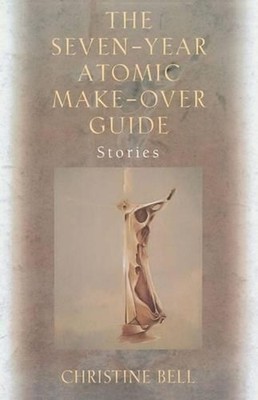 The Seven-Year Atomic Make-Over Guide: Stories by Christine Bell (English) Paper