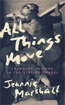 All Things Move: Learning to Look in the Sistine Chapel (Hardback or Cased Book)