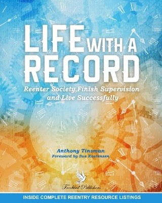 LIFE WITH A RECORD: REENTER SOCIETY, FINISH SUPERVISION By Anthony Tinsman NEW