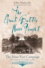 The Great Battle Never Fought: The Mine Run Campaign, November 26 – Decemb...