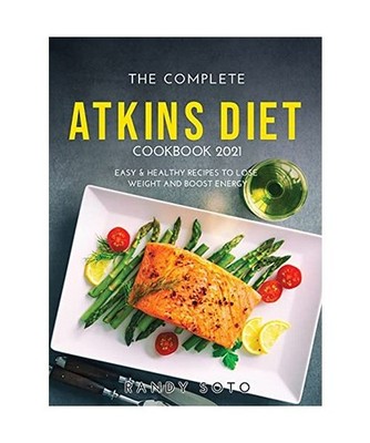 The Complete Atkins Diet Cookbook 2021: Easy & Healthy Recipes to Lose Weight an