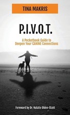 P.I.V.O.T.: A Simple 5-Point Guide to Deepen Your CANINE Connections by Tina Mak