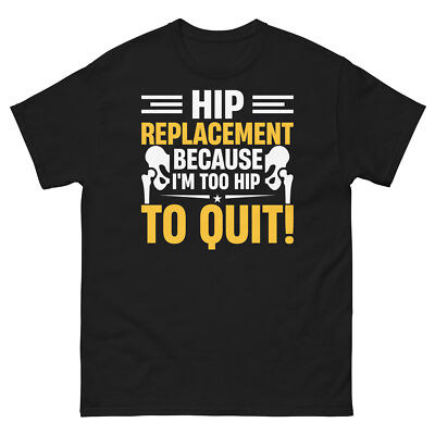 Hip Replacement Because I m Too Hip to Quit Physical Therapy Men's Classic Tee