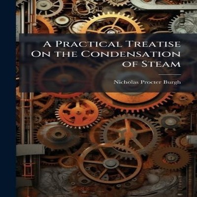 A Practical Treatise On the Condensation of Steam Nicholas Procte