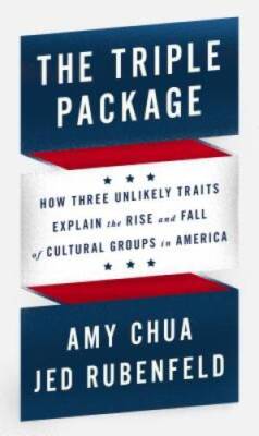 The Triple Package: How Three Unlikely Traits Explain the Rise and Fall o - GOOD