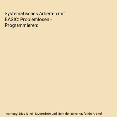 Systematisches Arbeiten mit BASIC: Problemlösen - Programmieren, Löthe, Herber