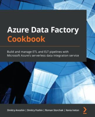Azure Data Factory Cookbook: Build and manage ETL and ELT pipelines with Microso