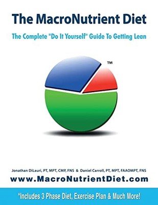 The MacroNutrient Diet: The Complete ''Do It Yourself'' Guide to G