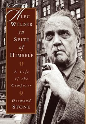 Alec Wilder in Spite of Himself: A Life of the Composer Stone, Desmond hardcove